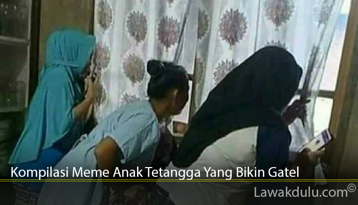 Kompilasi Meme Anak Tetangga Yang Bikin Gatel