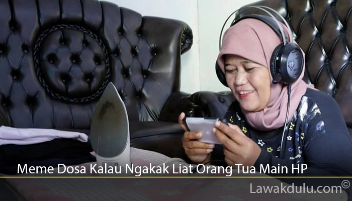 Meme Dosa Kalau Ngakak Liat Orang Tua Main HP