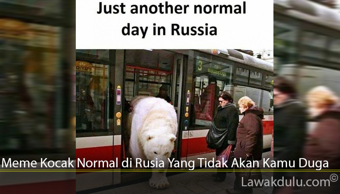 Meme Kocak Normal di Rusia Yang Tidak Akan Kamu Duga